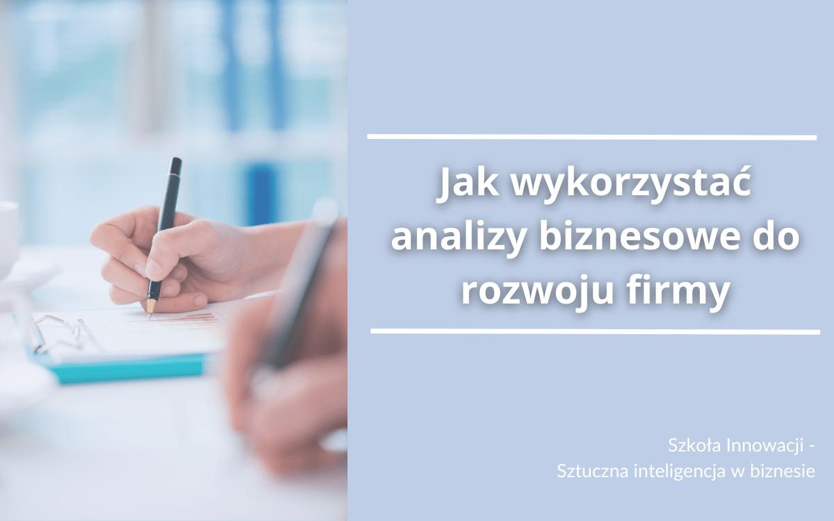 Jak wykorzystać analizy biznesowe do rozwoju firmy
