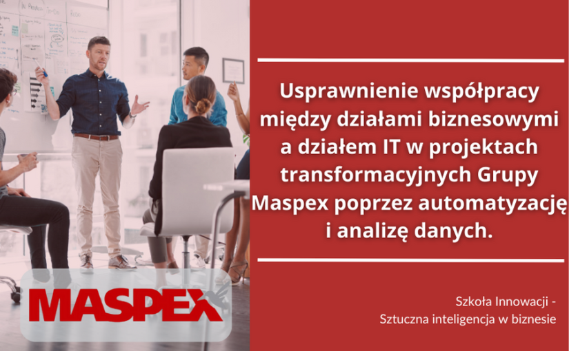 Usprawnienie współpracy między działami biznesowymi a działem IT w projektach transformacyjnych Grupy Maspex poprzez automatyzację i analizę danych.